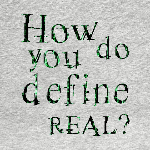 How do you define real? by Clathrus